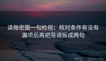 读微密圈一句检视：核对条件有没有漏项后再把导语拆成两句