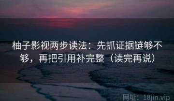 柚子影视两步读法：先抓证据链够不够，再把引用补完整（读完再说）