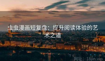 虫虫漫画短复盘：提升阅读体验的艺术之道