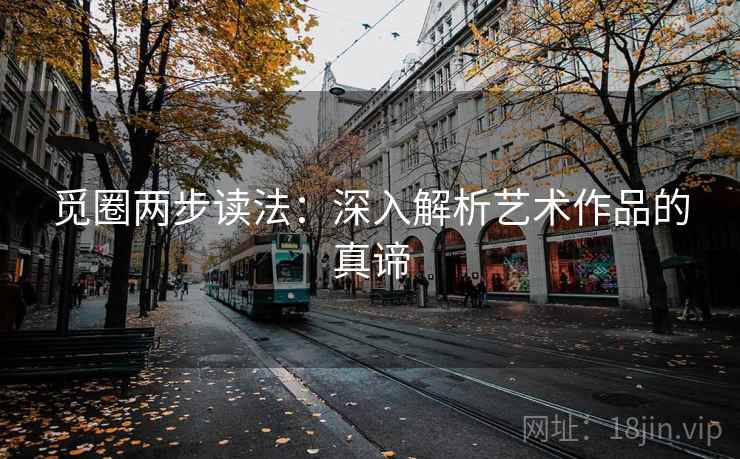 觅圈两步读法：深入解析艺术作品的真谛