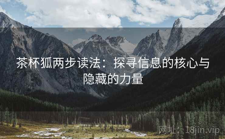 茶杯狐两步读法：探寻信息的核心与隐藏的力量