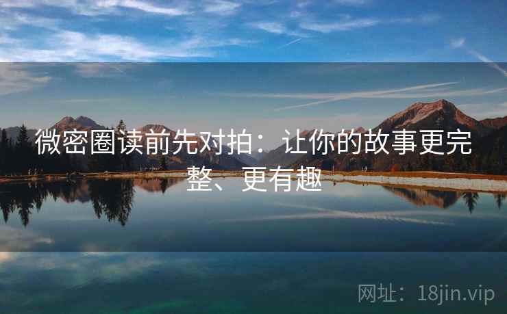 微密圈读前先对拍：让你的故事更完整、更有趣
